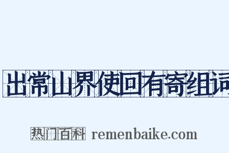 出常山界使回有寄组词是什么意思的图片